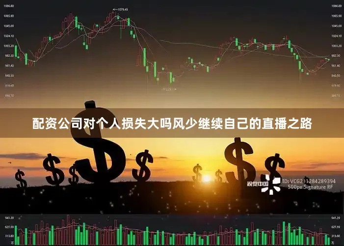 配资公司对个人损失大吗风少继续自己的直播之路