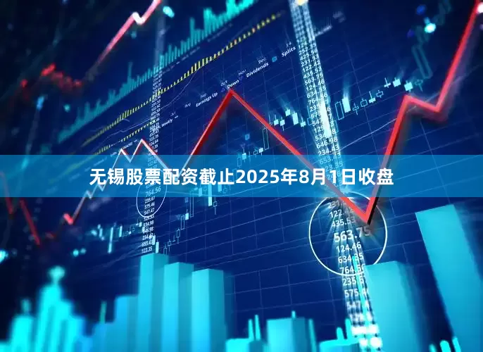 无锡股票配资截止2025年8月1日收盘