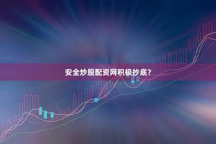 安全炒股配资网积极抄底？