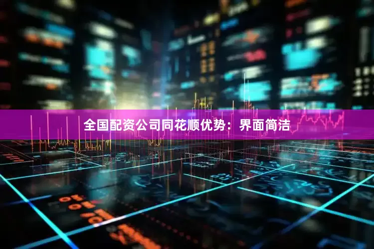 全国配资公司　　同花顺　　优势：界面简洁