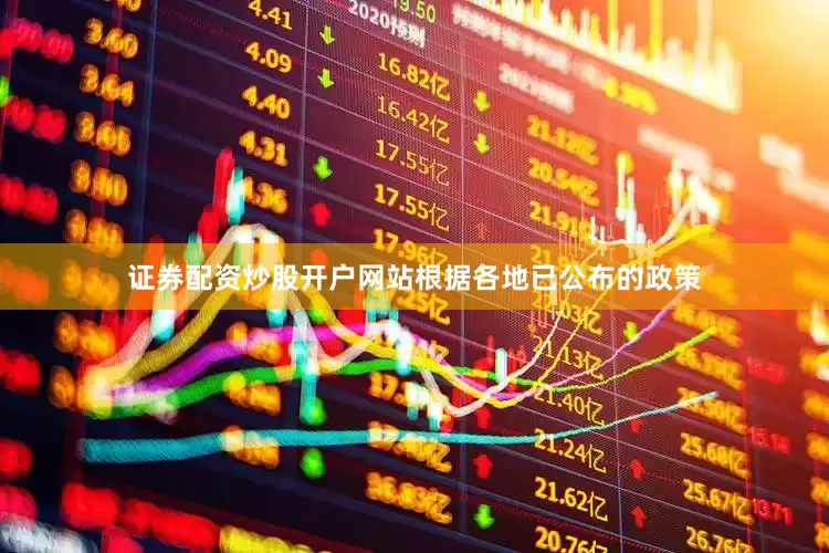 证券配资炒股开户网站根据各地已公布的政策