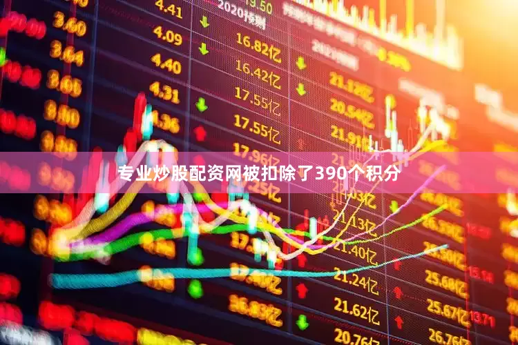 专业炒股配资网被扣除了390个积分